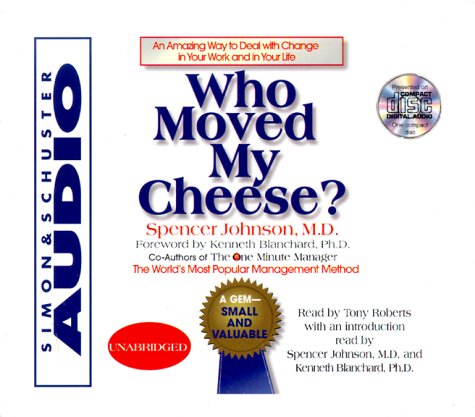 Who Moved My Cheese : An Amazing Way To Deal With Change In Your Work And In Your Life by Spencer Johnson