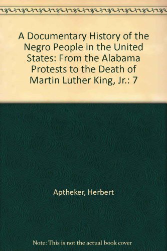 A Documentary History of the Negro People in the United States: From the Alabama Protests to the Death of Martin Luther King, Jr. by Herbert Aptheker