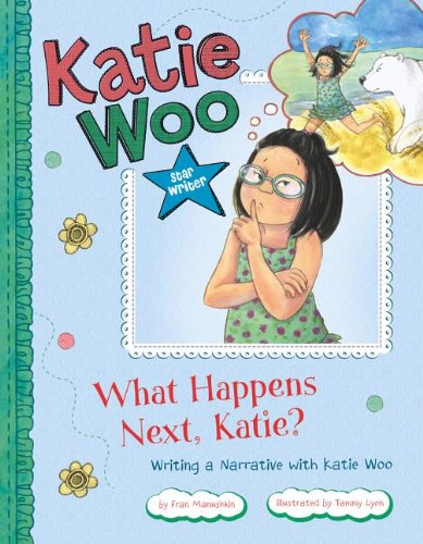 What Happens Next, Katie?: Writing a Narrative With Katie Woo by Fran Manushkin