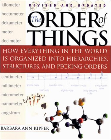 The Order of Things: How Everything in the World Is Organized Into Hierarchies, Structures, and Pecking Orders by Barbara Ann Kipfer