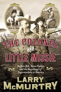 The Colonel and Little Missie: Buffalo Bill, Annie Oakley, and the Beginnings of Superstardom in America