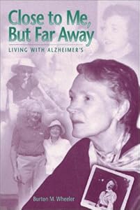 Close to Me, but Far Away: Living with Alzheimer's by Burton M. Wheeler