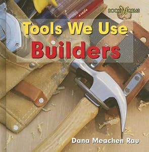 Tools We Use: Builders by Dana Meachen Rau