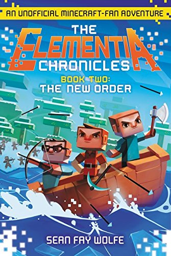 The Elementia Chronicles #2: The New Order: An Unofficial Minecraft-Fan Adventure by Sean Fay Wolfe