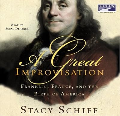 A Great Improvisation: Franklin, France, and the Birth of America