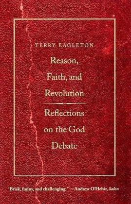 Reason, Faith, and Revolution: Reflections on the God Debate by Terry Eagleton