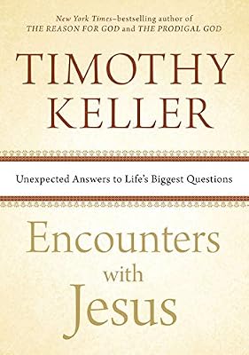 Encounters with Jesus: Unexpected Answers to Life's Biggest Questions