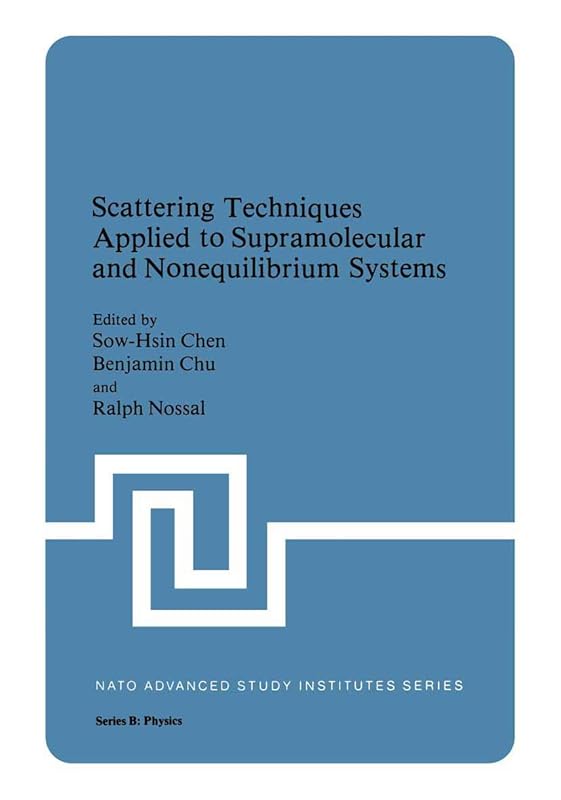Scattering Techniques Applied to Supramolecular and Nonequilibrium Systems (NATO Science Series B:, 73) by Sow Hsin Chen
