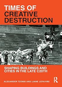 Times of Creative Destruction: Shaping Buildings and Cities in the late C20th by Alexander Tzonis