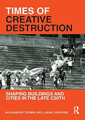 Times of Creative Destruction: Shaping Buildings and Cities in the late C20th