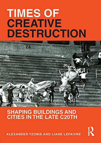 Times of Creative Destruction: Shaping Buildings and Cities in the late C20th by Alexander Tzonis