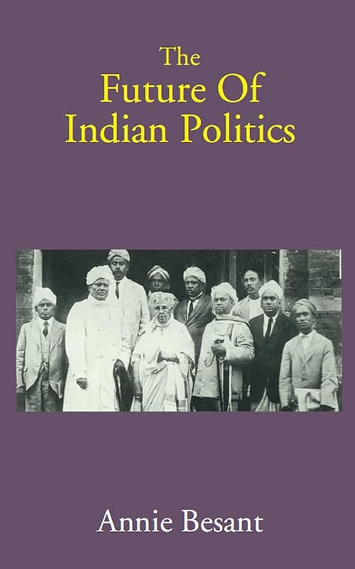 The Future of Indian Politics by Annie Besant