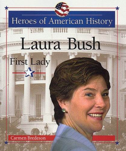 Laura Bush: First Lady (Heroes of American History) by Carmen Bredeson