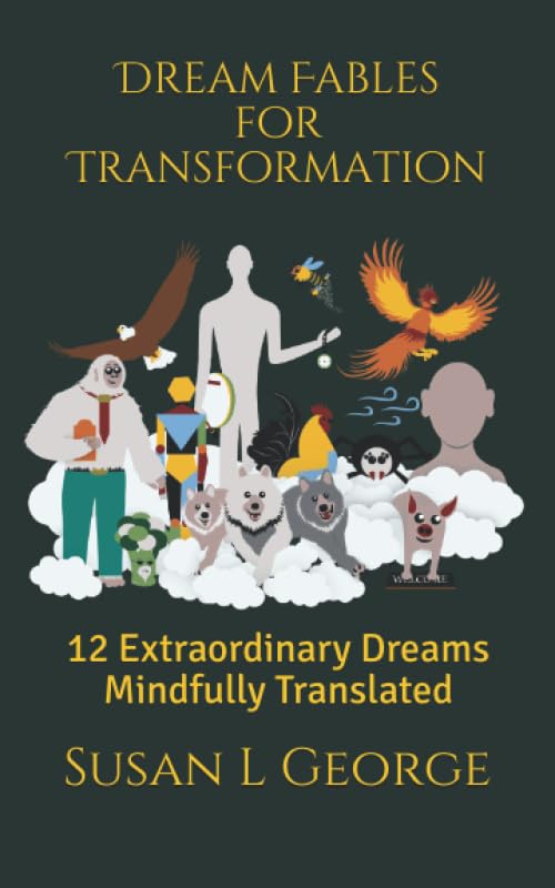 Dream Fables for Transformation: 12 Extraordinary Dreams Mindfully Translated by Susan L George