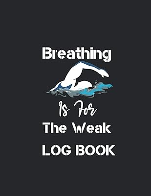 Breathing Is For The Weak: Track progress and Training ,Additional Notes, Swimming Activity Journal,swim team members