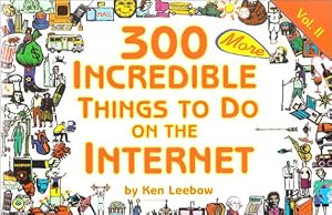 300 MORE Incredible Things to Do on the Internet -- Vol. II by Ken Leebow