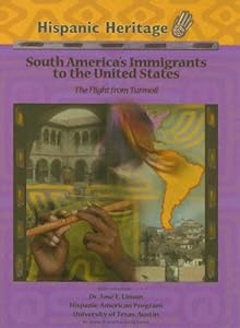 South Americas Immigrants To The United States: The Flight From Turmoil (Hispanic Heritage)