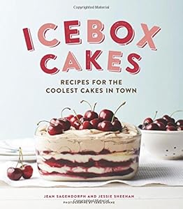 Icebox Cakes: Recipes for the Coolest Cakes in Town by Jean Sagendorph; Jessie Sheehan; Tara Donne