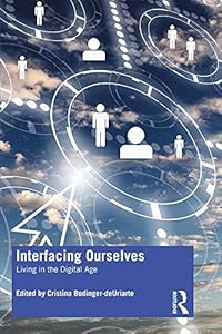Interfacing Ourselves: Living in the Digital Age by Cristina Bodinger-deUriarte