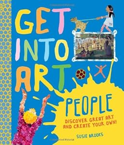 Get Into Art People: Enjoy Great Art--Then Create Your Own!