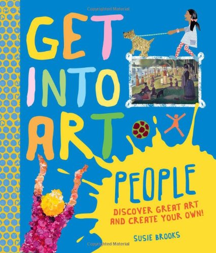 Get Into Art People: Enjoy Great Art--Then Create Your Own! by Susie Brooks