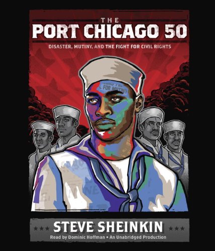 The Port Chicago 50: Disaster, Mutiny, and the Fight for Civil Rights by Steve Sheinkin