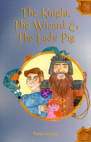 The Knight, the Wizard, And the Lady Pig by Patricia Ladd