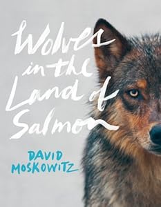 Wolves in the Land of Salmon by David Moskowitz