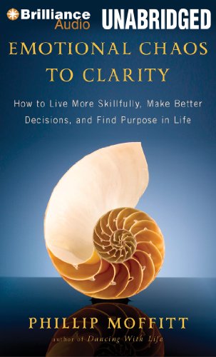 Emotional Chaos to Clarity: How to Live More Skillfully, Make Better Decisions, and Find Purpose in Life by Phillip Moffitt