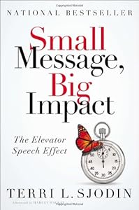 Small Message, Big Impact: The Elevator Speech Effect by Terri L. Sjodin