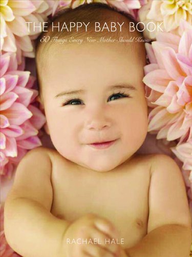 The Happy Baby Book: 50 Things Every New Mother Should Know by Rachael Hale