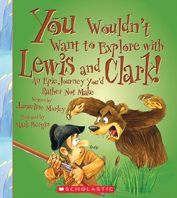 You Wouldn't Want to Explore With Lewis and Clark!: An Epic Journey You'd Rather Not Make