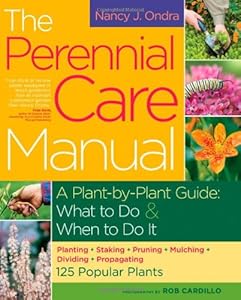 The Perennial Care Manual: A Plant-by-Plant Guide: What to Do & When to Do It