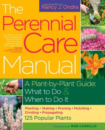 The Perennial Care Manual: A Plant-by-Plant Guide: What to Do & When to Do It by Nancy J. Ondra