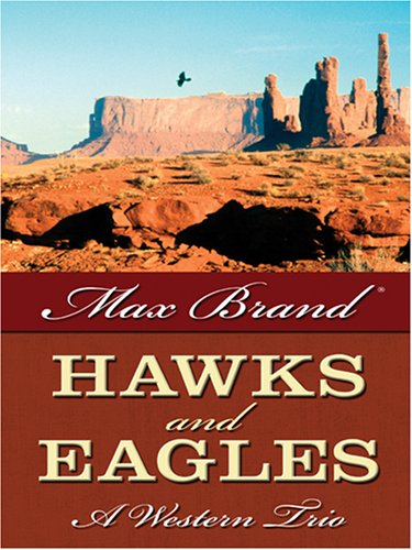 Hawks and Eagles: A Western Trio by Max Brand