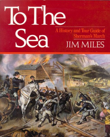 To the Sea: A History and Tour Guide of Sherman's March by Jim Miles