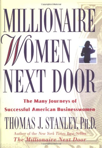 Millionaire Women Next Door: The Many Journeys of Successful American Businesswomen by Thomas J. Stanley