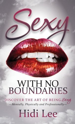 Sexy with No Boundaries: Discover the Art of Being Sexy Mentally, Physically and Professionally by Hidi Lee