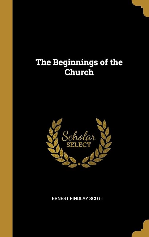 The Beginnings of the Church by Ernest Findlay Scott