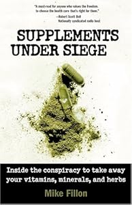 Supplements Under Siege: Inside the Conspiracy to Take Away Your Vitamins, Minerals And Herbs by Mike Fillon