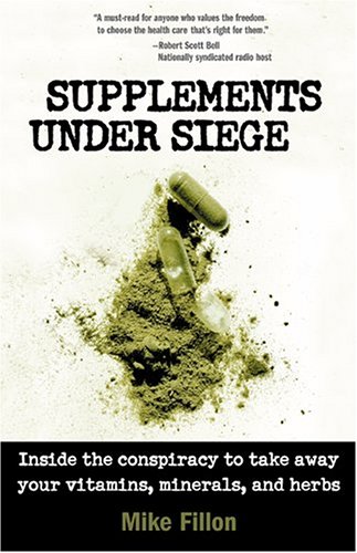Supplements Under Siege: Inside the Conspiracy to Take Away Your Vitamins, Minerals And Herbs by Mike Fillon