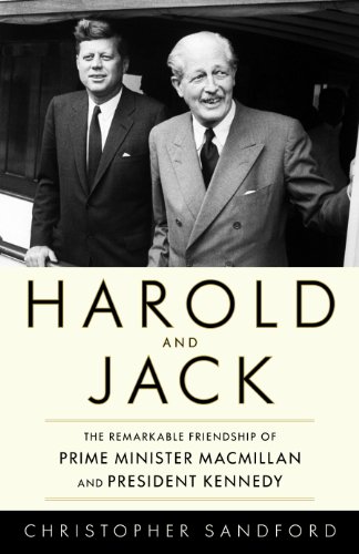 Harold and Jack: The Remarkable Friendship of Prime Minister Macmillan and President Kennedy by Christopher Sandford