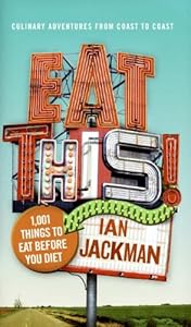 Eat This!: 1,001 Things to Eat Before You Diet by Ian Jackman