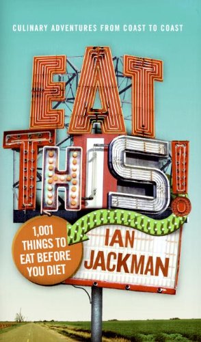 Eat This!: 1,001 Things to Eat Before You Diet by Ian Jackman