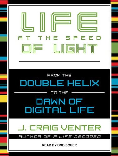 Life at the Speed of Light: From the Double Helix to the Dawn of Digital Life by J. Craig Venter