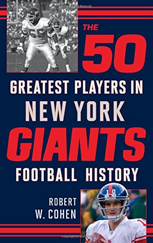 The 50 Greatest Players in New York Giants Football History by Robert W. Cohen
