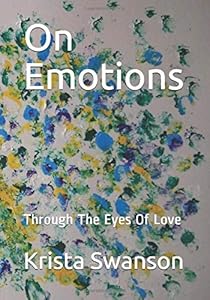 On Emotions: Through The Eyes Of Love (Book) by Krista L Swanson
