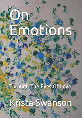 On Emotions: Through The Eyes Of Love (Book) by Krista L Swanson