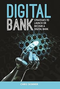 Digital Bank: Strategies to Launch or Become a Digital Bank by Chris Skinner