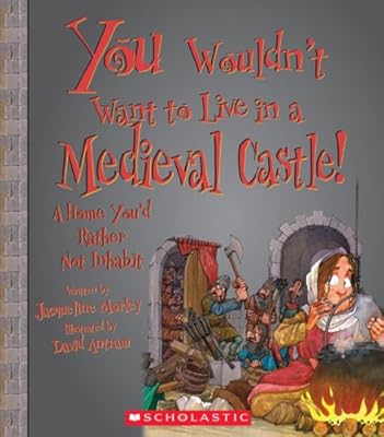 You Wouldn't Want to Live in a Medieval Castle!: A Home You'd Rather Not Inhabit